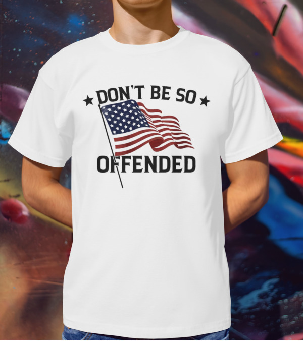 Don’t Be So Offended American Flag T-Shirt
