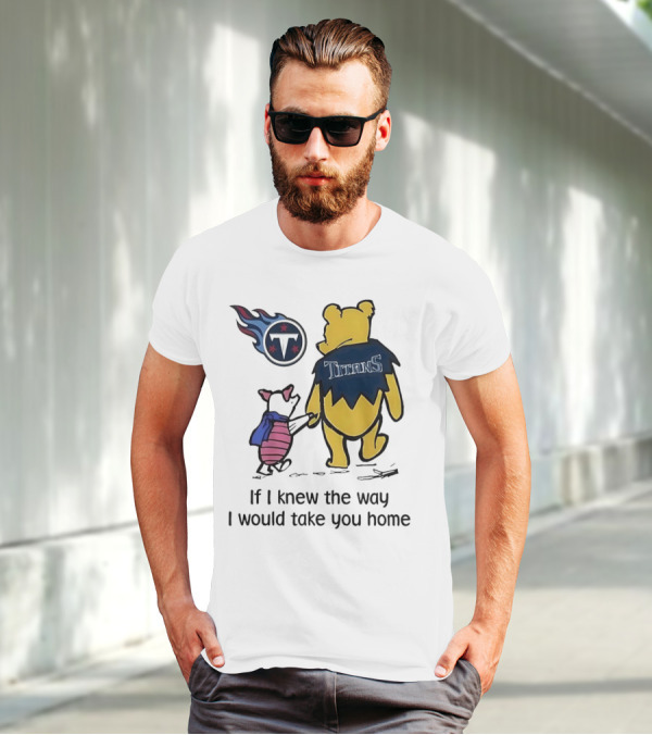 Winnie The Pooh And Piglet Tennessee Titans If I Knew The Way I Would Take You Home T-Shirt