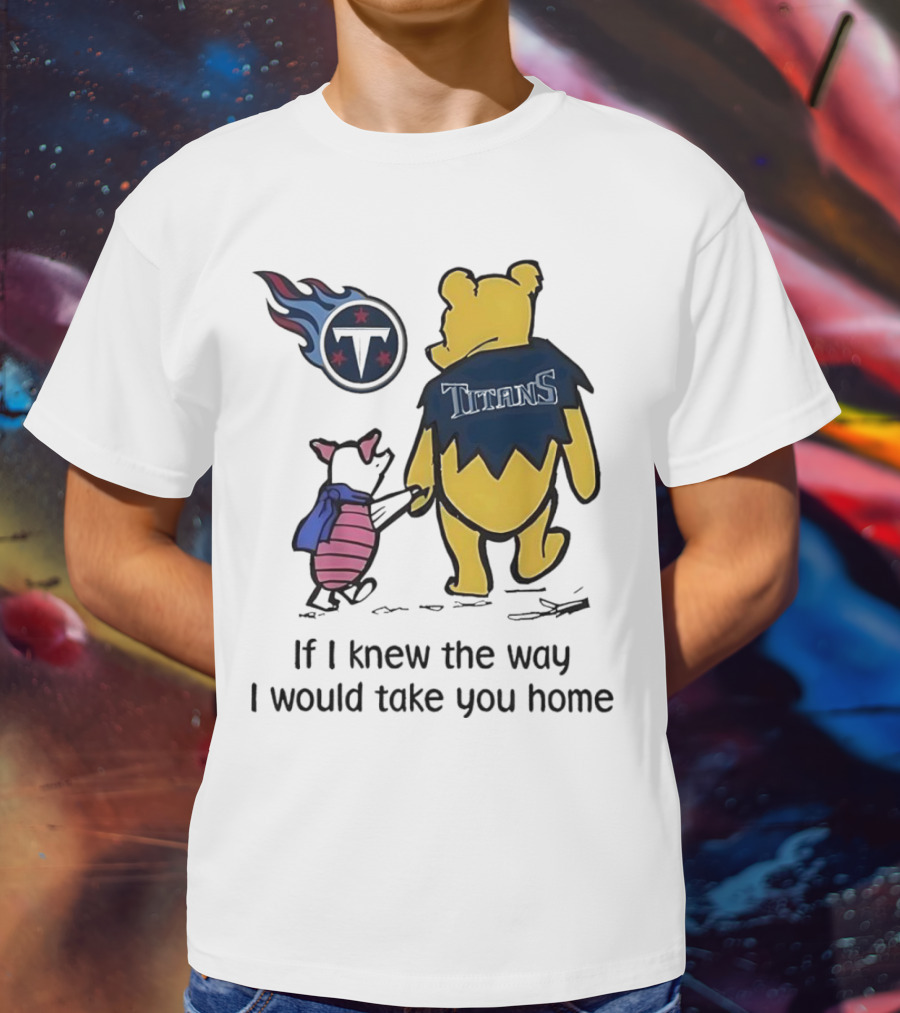Winnie The Pooh And Piglet Tennessee Titans If I Knew The Way I Would Take You Home T-Shirt