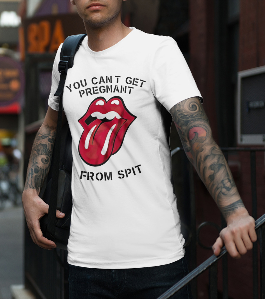You Cant Get Pregnant From Spit Lip Tongue T-Shirt