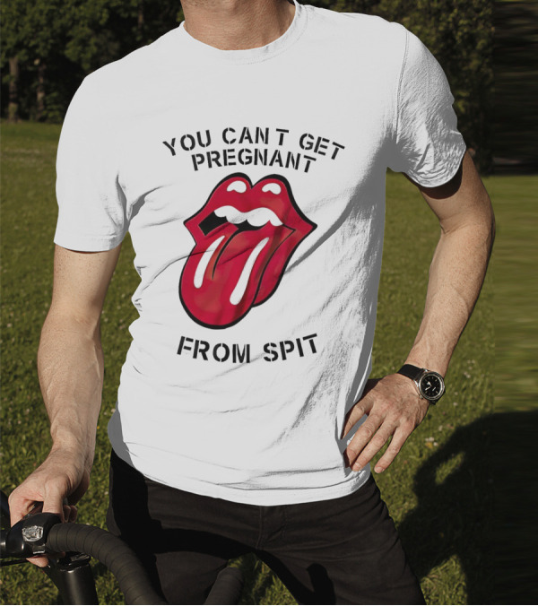 You Cant Get Pregnant From Spit Lip Tongue T-Shirt