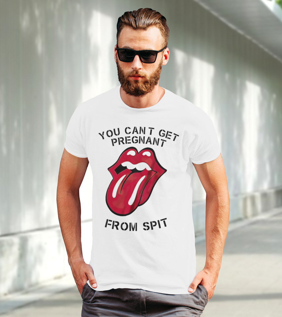 You Cant Get Pregnant From Spit Lip Tongue T-Shirt