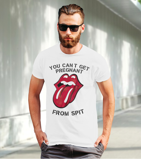 You Cant Get Pregnant From Spit Lip Tongue T-Shirt