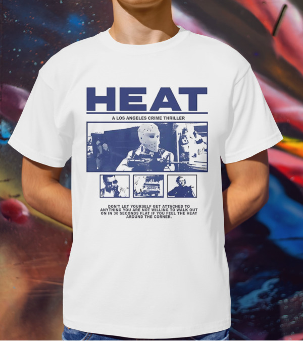 Heat A Los Angeles Crime Thriller Don't Let Yourself Get Attached To Anything You Are Not Willing To Walk Out On In 30 Seconds Flat If You Feel The Heat Around The Corner T-Shirt