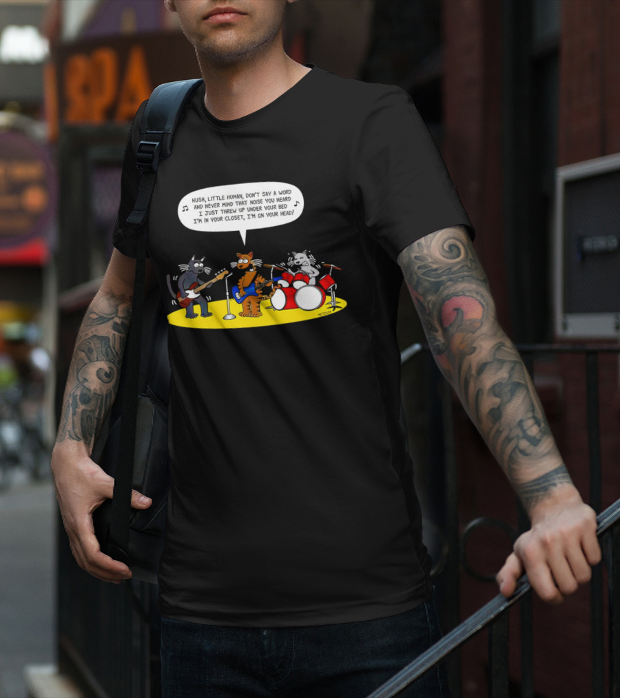 Hush Little Human Don't Say A Word Cat Band I Just Threw Up Under Your Bed T-Shirt