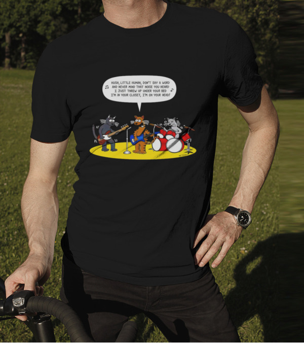 Hush Little Human Don't Say A Word Cat Band I Just Threw Up Under Your Bed T-Shirt