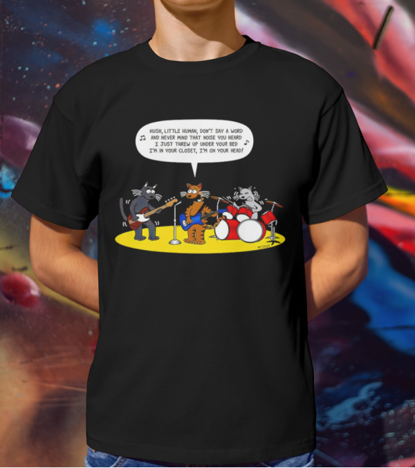 Hush Little Human Don't Say A Word Cat Band I Just Threw Up Under Your Bed T-Shirt