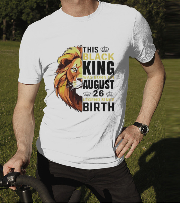 This Black King Was Born On August 26 Legend Since Birth Lion T-Shirt