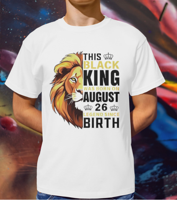 This Black King Was Born On August 26 Legend Since Birth Lion T-Shirt