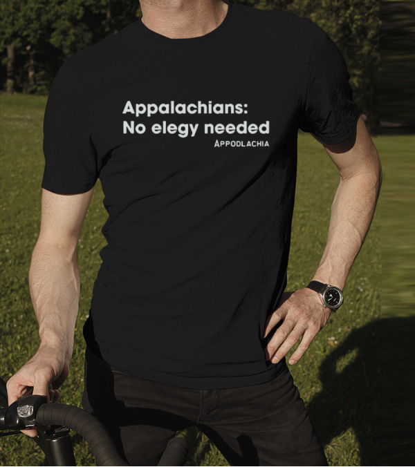 Appalachians No Elegy Needed Appodlachia T-Shirt