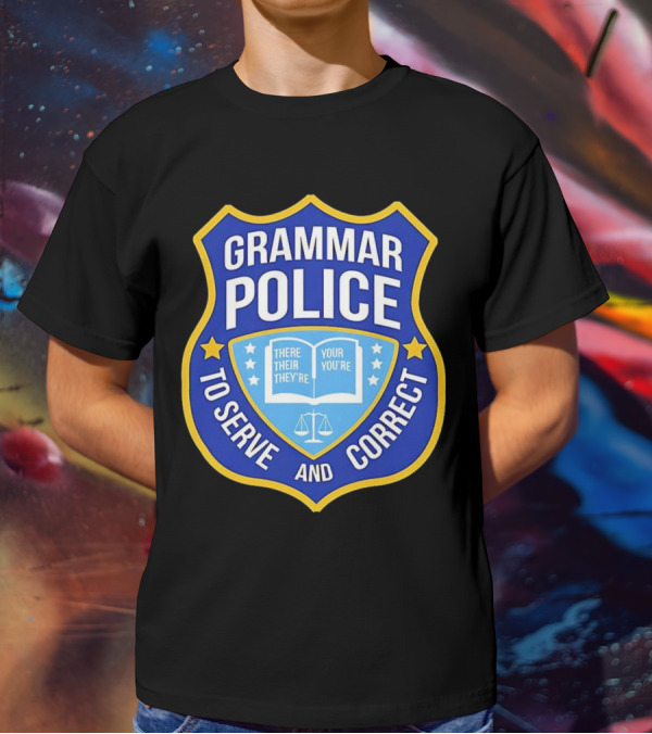 Grammar Police Badge There Their They're Your You're To Serve And Correct T-Shirt