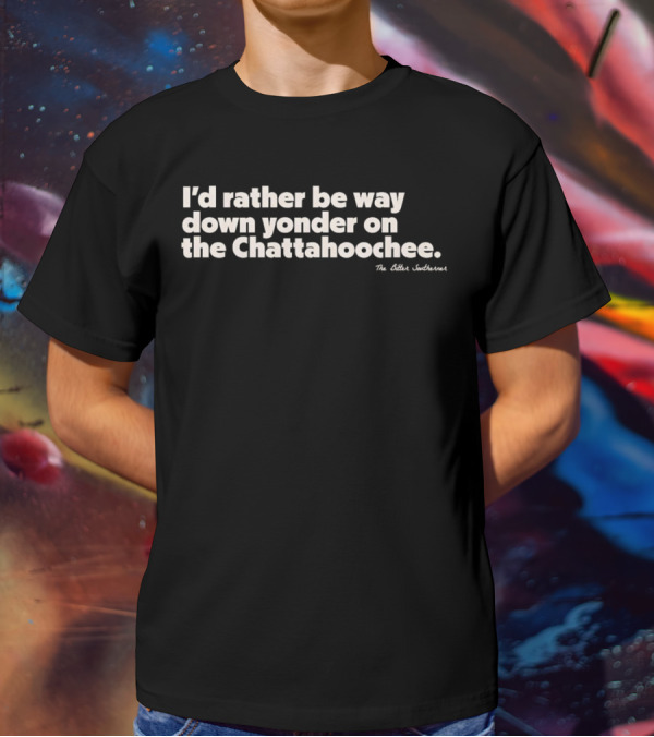 I'd Rather Be Way Down Yonder On The Chattahoochee The Other Southernerl T-Shirt