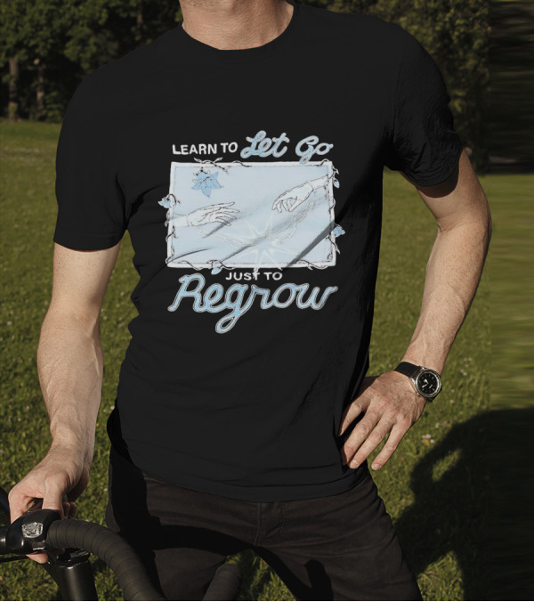 Learn To Let Go Just To Regrow Hands And Chains With Flowers T-Shirt