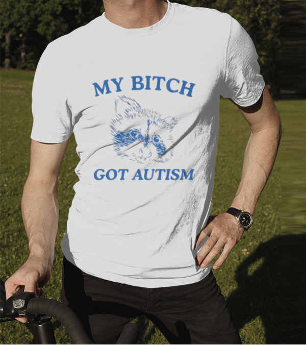 My Bitch Got Autism Raccoon T-Shirt