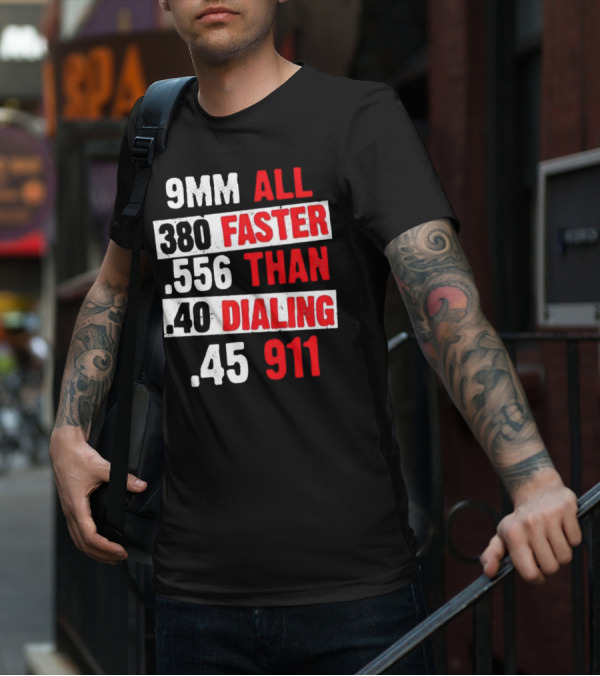 9MM 380 556 40 45 All Faster Than Dialing 911 T-Shirt