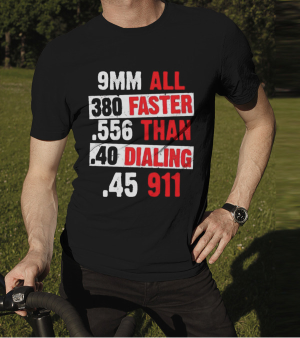 9MM 380 556 40 45 All Faster Than Dialing 911 T-Shirt