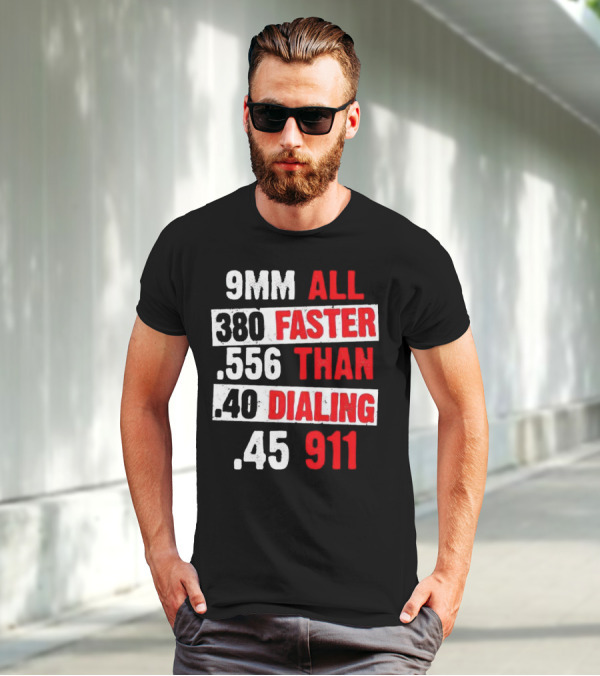 9MM 380 556 40 45 All Faster Than Dialing 911 T-Shirt