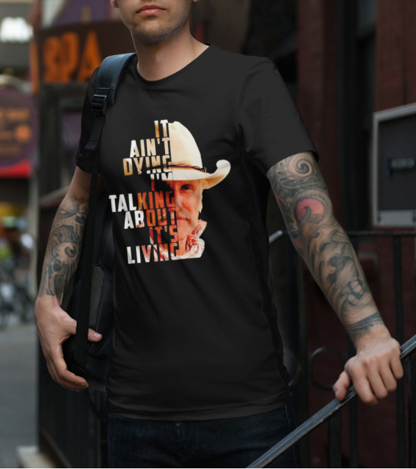 Lonesome Dove It Ain't Dying I'm Talking About It's Living Cowboy T-Shirt