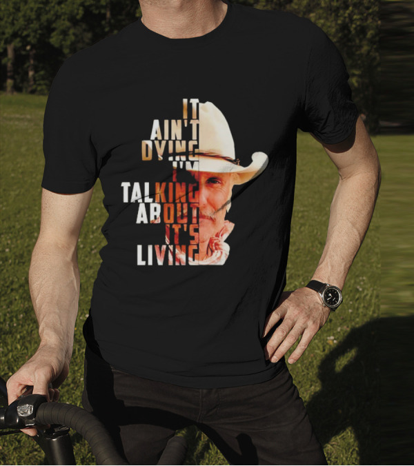 Lonesome Dove It Ain't Dying I'm Talking About It's Living Cowboy T-Shirt