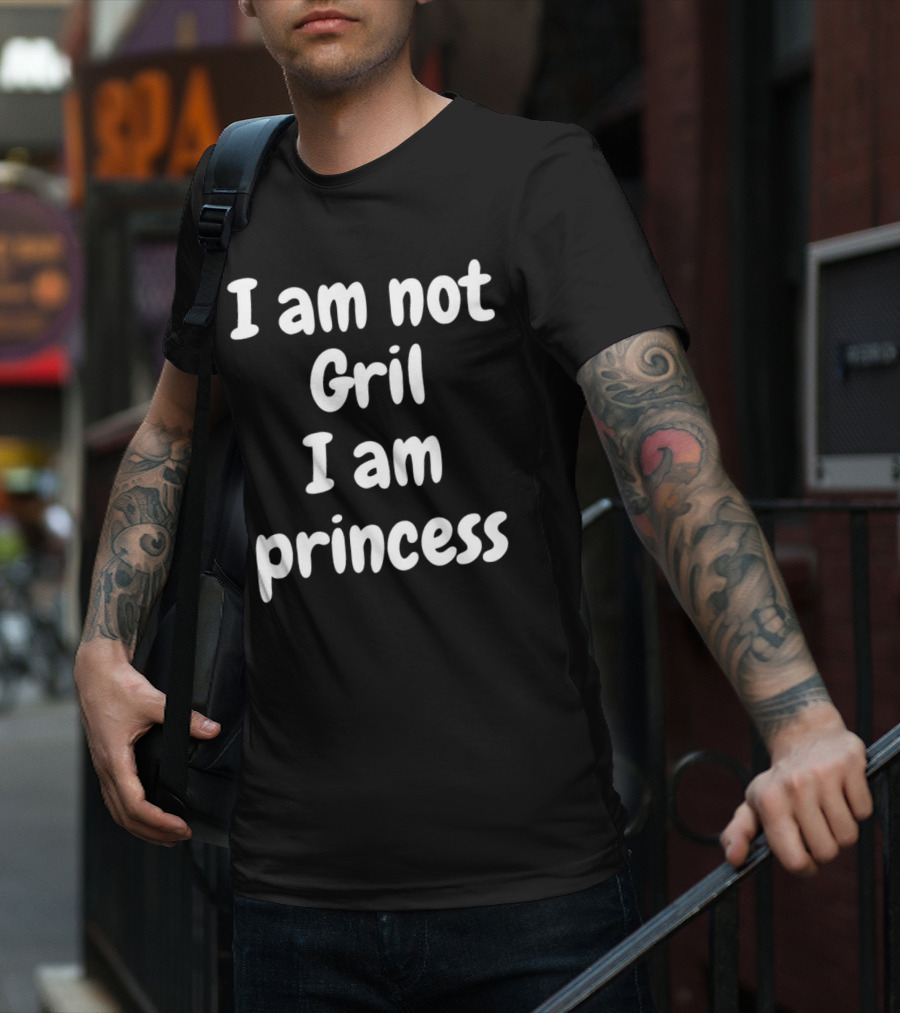 I Am Not Gril I Am Princess T-Shirt