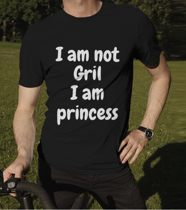 I Am Not Gril I Am Princess T-Shirt