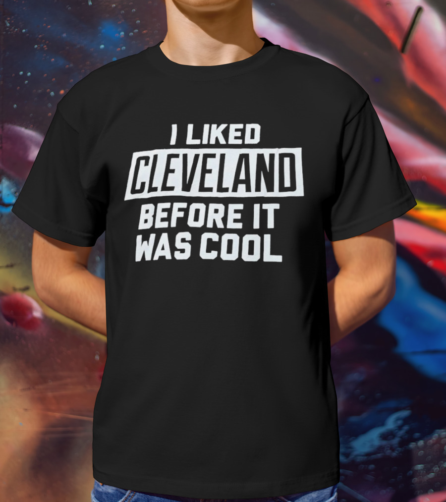 I Liked Cleveland Before It Was Cool T-Shirt