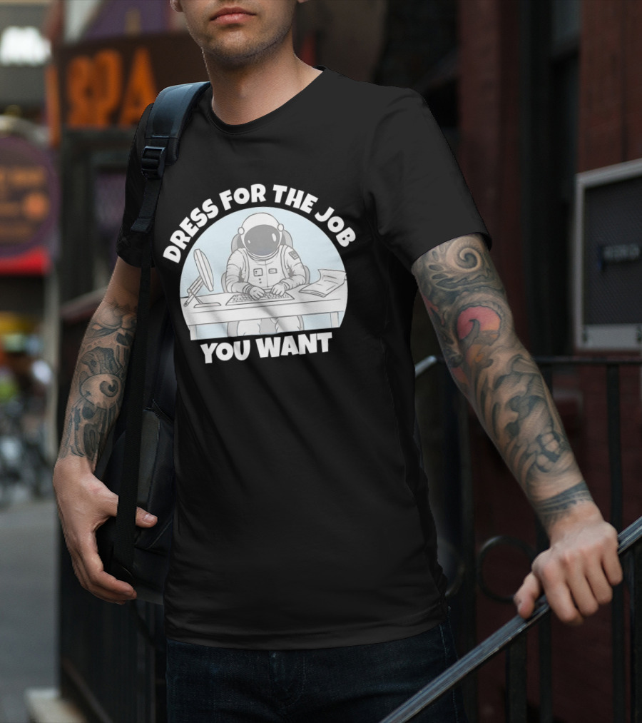 Dress For The Job You Want Astronaut Office Worker T-Shirt