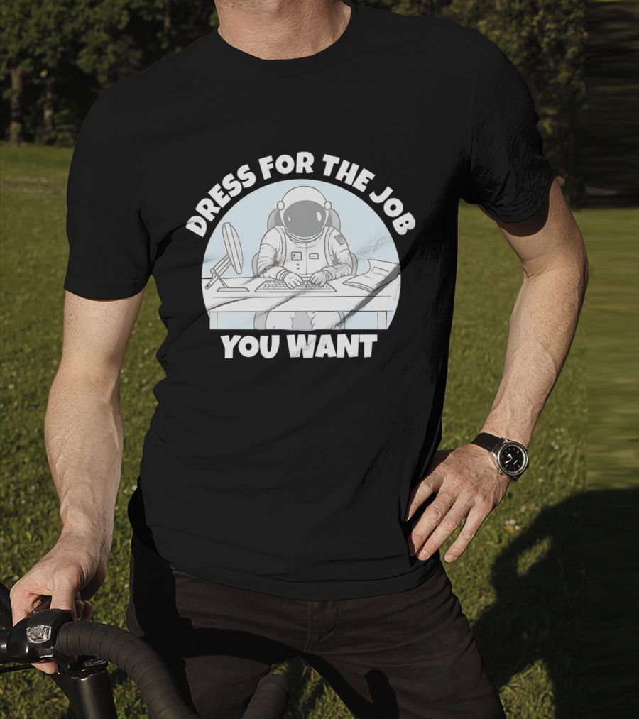 Dress For The Job You Want Astronaut Office Worker T-Shirt