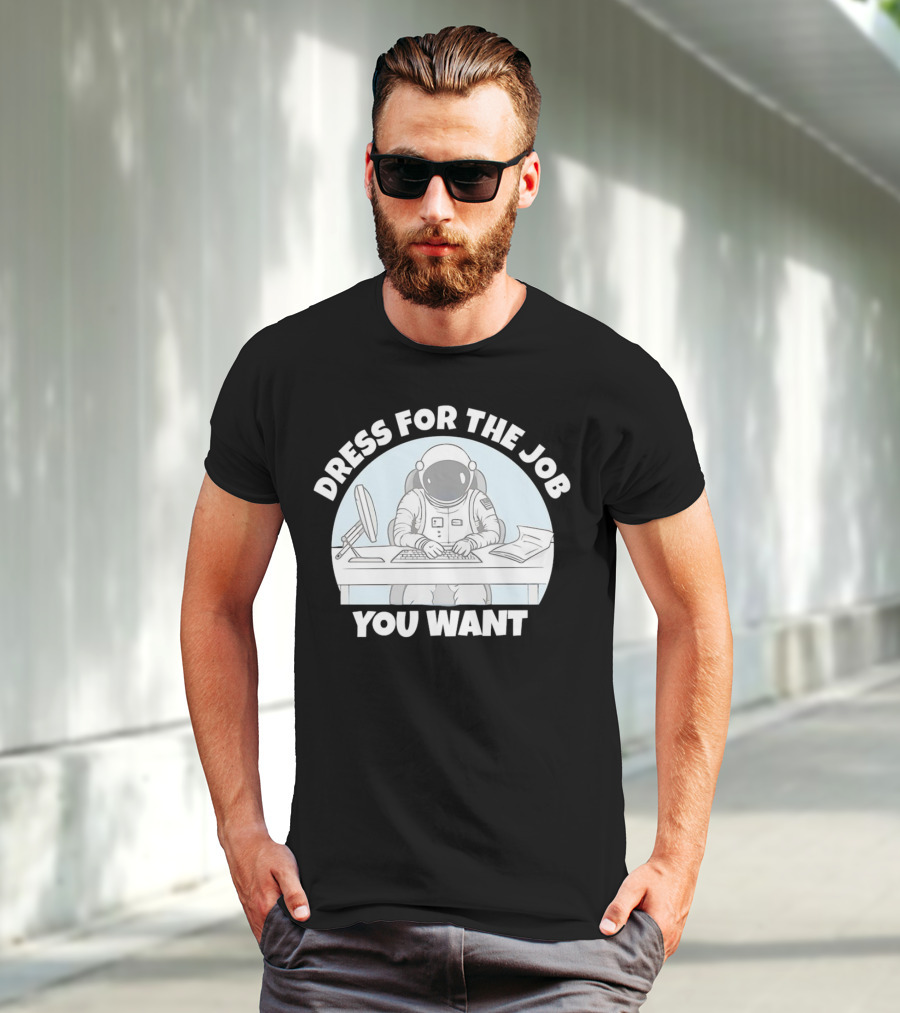 Dress For The Job You Want Astronaut Office Worker T-Shirt