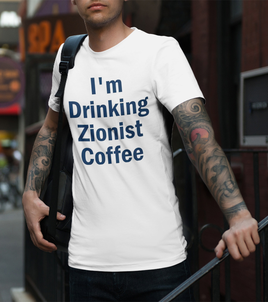 I'm Drinking Zionist Coffee T-Shirt