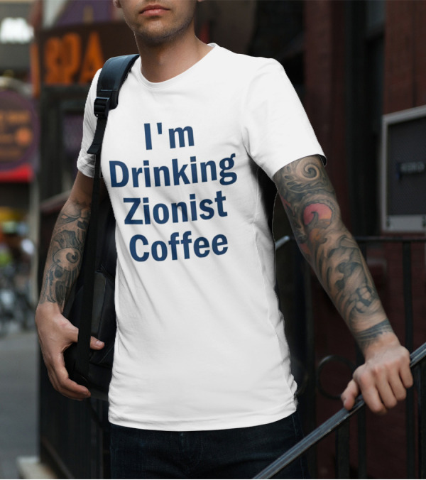 I'm Drinking Zionist Coffee T-Shirt