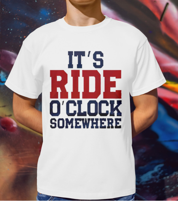 IT'S RIDE O'CLOCK SOMEWHERE T-Shirt