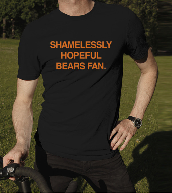Shamelessly Hopeful Bears Fan Chicago Bears T-Shirt