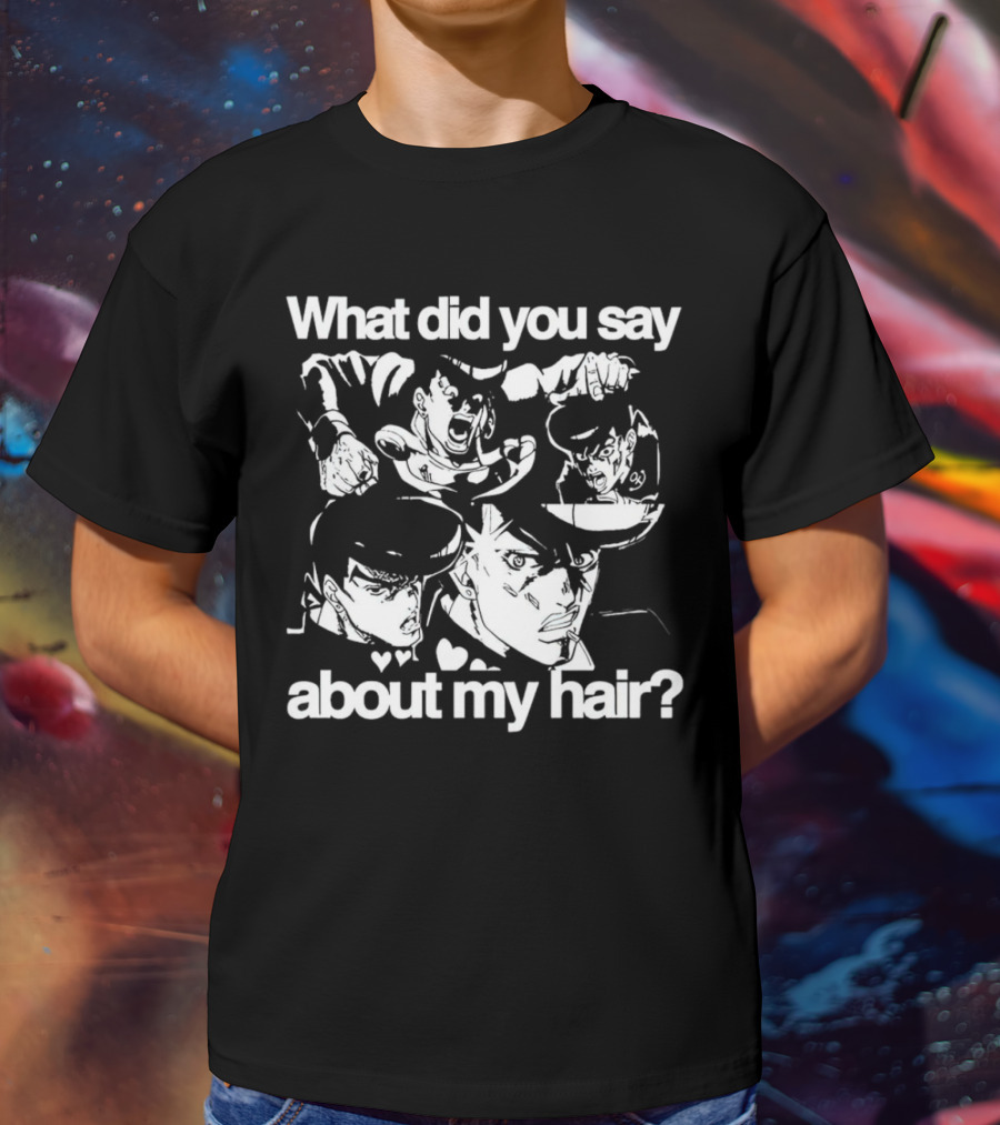 What Did You Say About My Hair JoJo's Bizarre Adventure Josuke Higashikata T-Shirt