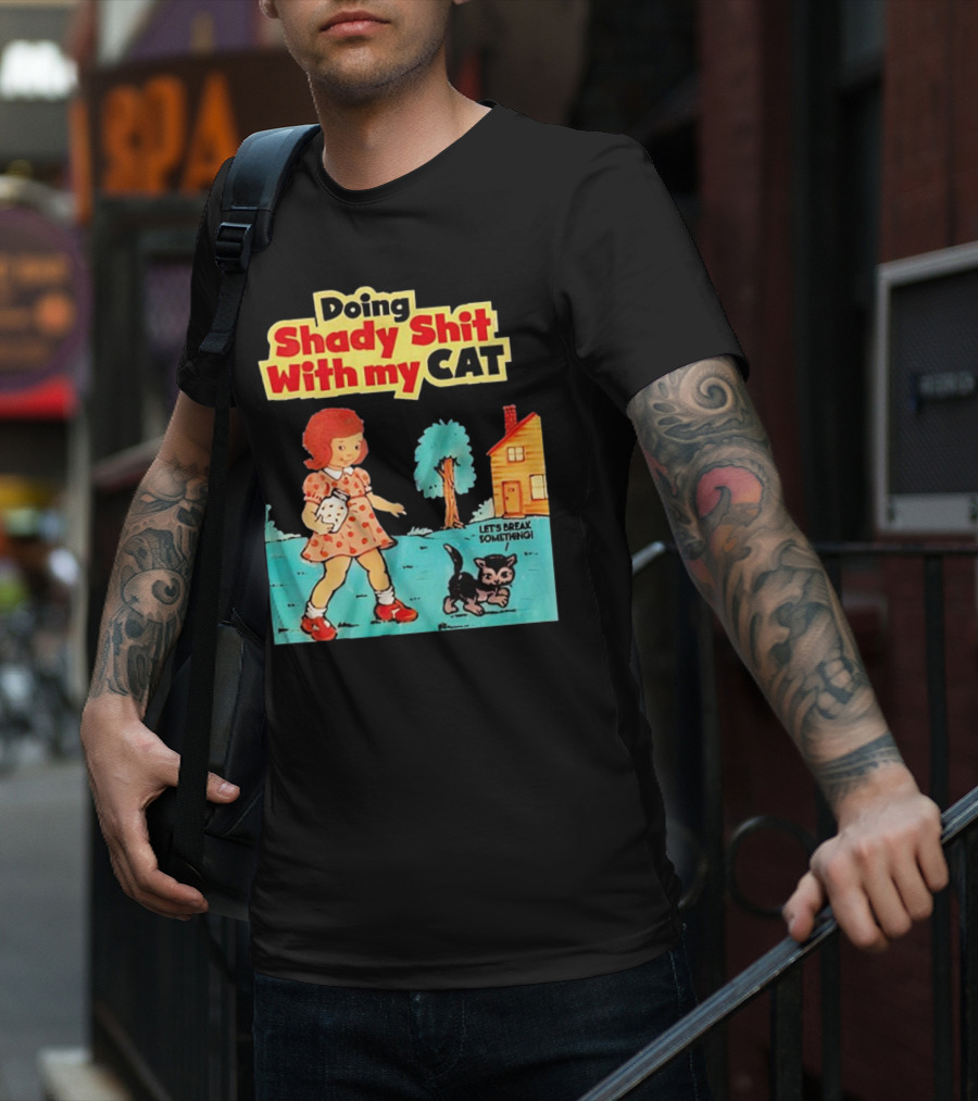Doing Shady Shit With My Cat Let's Break Something T-Shirt