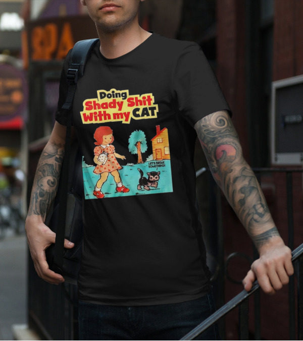 Doing Shady Shit With My Cat Let's Break Something T-Shirt