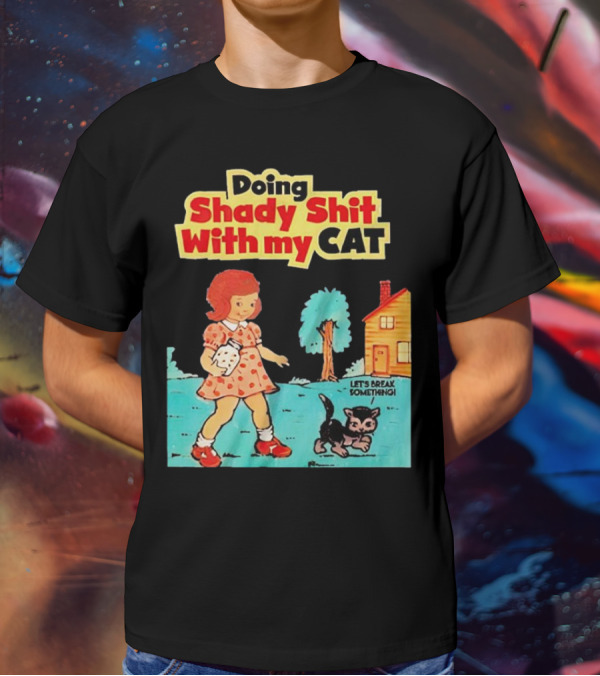 Doing Shady Shit With My Cat Let's Break Something T-Shirt