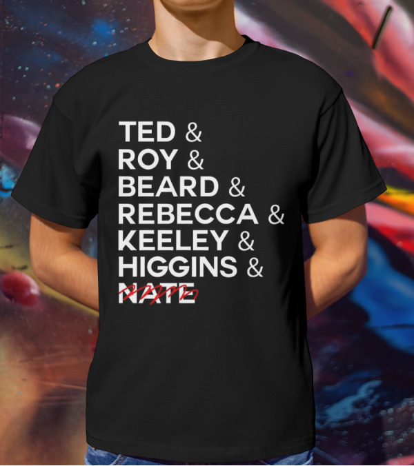 Ted Roy Beard Rebecca Keeley Higgins Nate Crossed Out T-Shirt