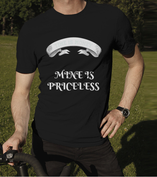 Time Is Money Mine Is Priceless T-Shirt