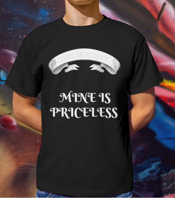 Time Is Money Mine Is Priceless T-Shirt