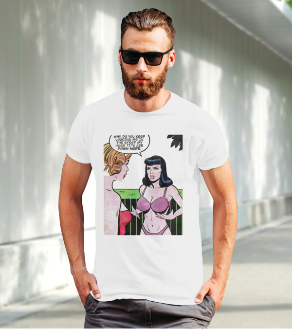 Why Do You Keep Looking Me In The Eyes My Huge Tits Are Down Here Comic T-Shirt