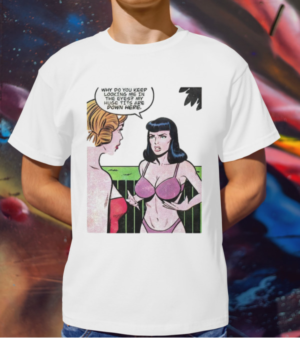 Why Do You Keep Looking Me In The Eyes My Huge Tits Are Down Here Comic T-Shirt