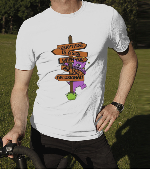 Everything Is A Sign When You Are This Delusional Cat Signpost T-Shirt