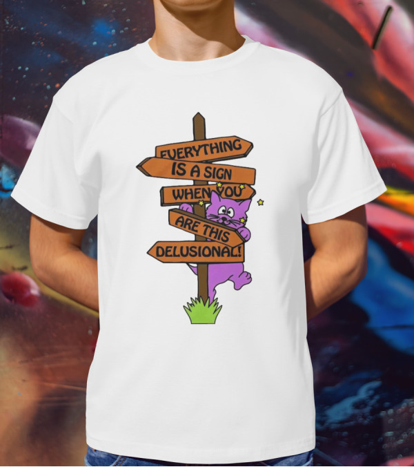 Everything Is A Sign When You Are This Delusional Cat Signpost T-Shirt