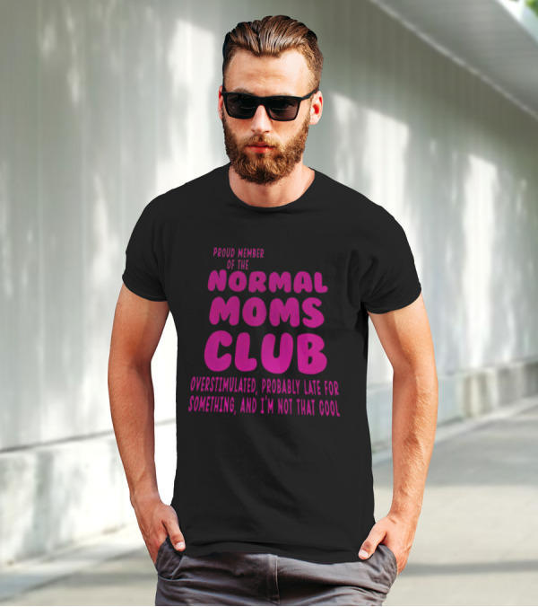 Proud Member Of The Normal Moms Club Overstimulated Probably Late For Something And I'm Not That Cool T-Shirt