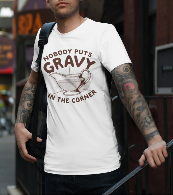 Nobody Puts Gravy In The Corner Gravy Boat Dance Reference T-Shirt