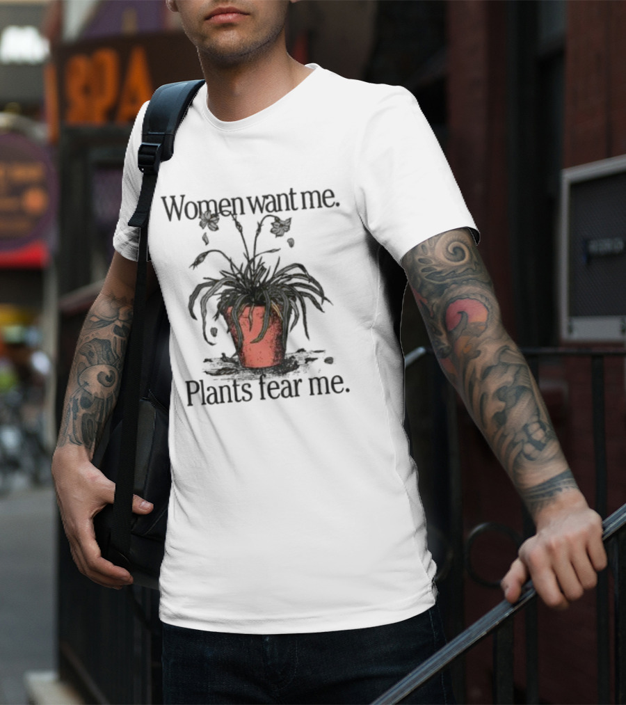 Women Want Me Plants Fear Me Pot Plant Humor T-Shirt