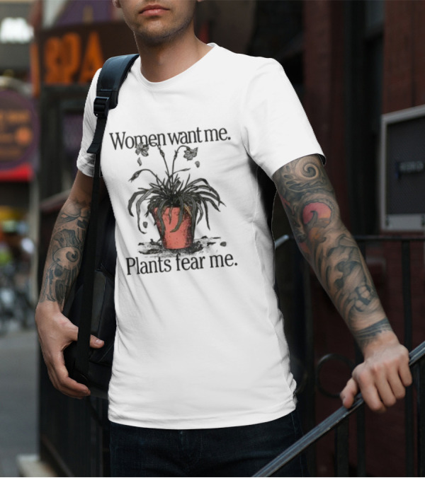 Women Want Me Plants Fear Me Pot Plant Humor T-Shirt