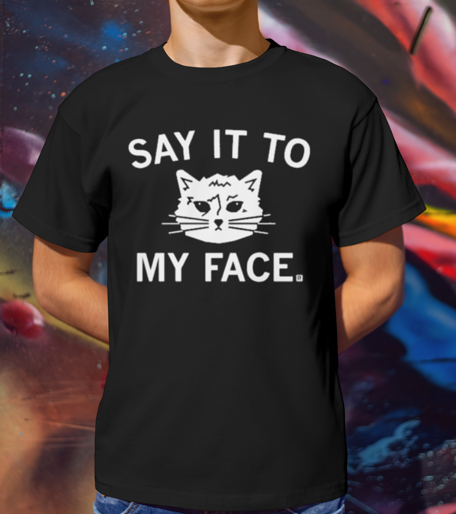 SAY IT TO MY FACE Cat Drawing T-Shirt