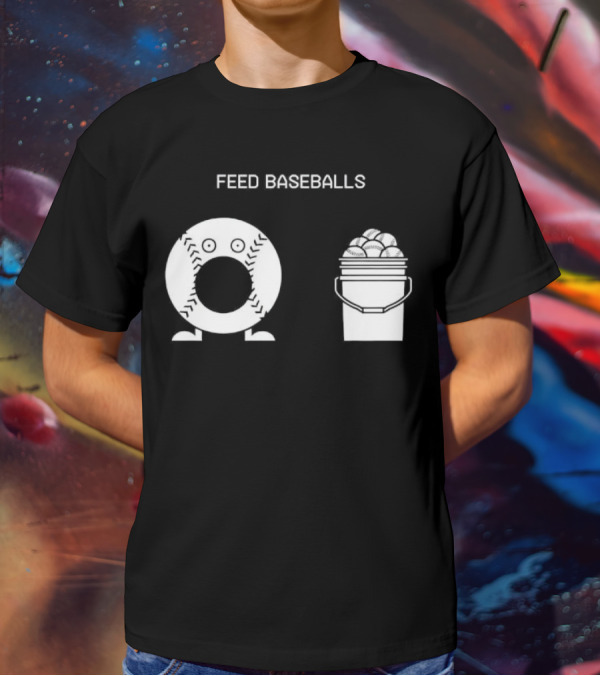 Feed Baseballs Baseball Bucket Display T-Shirt